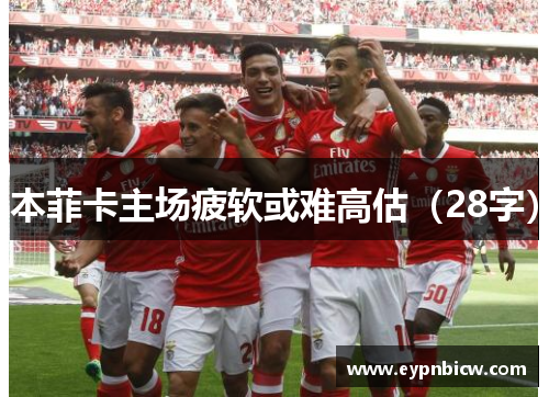 本菲卡主场疲软或难高估（28字）